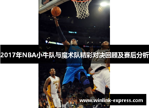 2017年NBA小牛队与魔术队精彩对决回顾及赛后分析