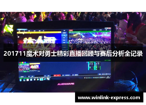 201711魔术对勇士精彩直播回顾与赛后分析全记录