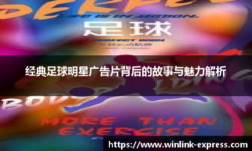 经典足球明星广告片背后的故事与魅力解析